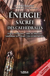 Énergie Sacrée Des Cathédrales ; Origines Et Histoire, Étude Du Tellurisme, Symbolisme Des Vitraux, Clés Architecturales