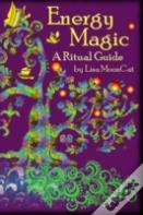 Energy Magic: A Ritual Guide