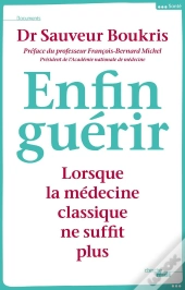 Enfin Guérir ; Lorsque La Médecine Classique Ne Suffit Plus