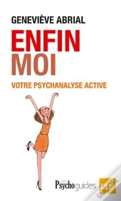 Enfin Moi ! Votre Psychanalyse Active ; Améliorer La Connaissance De Soi Pour Un Mieux-Être