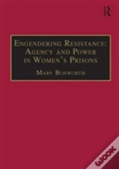 Engendering Resistance: Agency And Power In Women'S Prisons