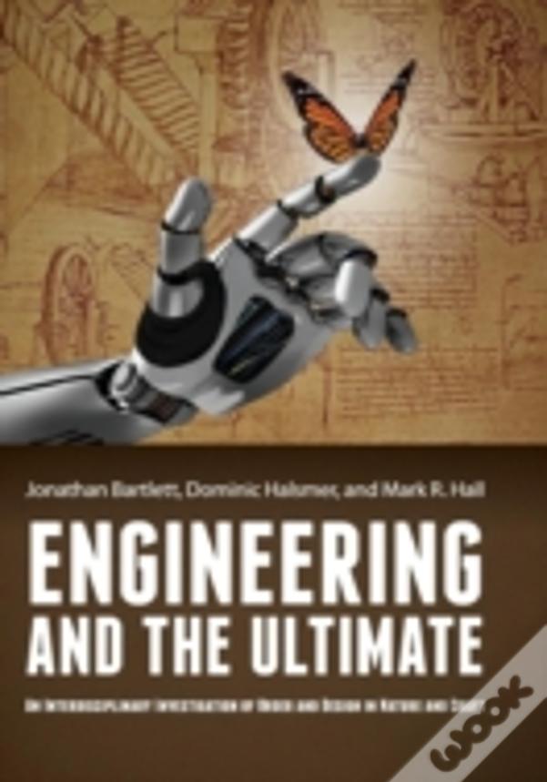 Engineering And The Ultimate: An Interdisciplinary Investigation Of Order And Design In Nature And Craft