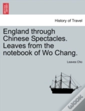 England Through Chinese Spectacles. Leaves From The Notebook Of Wo Chang.