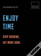 Enjoy Time: Stop Rushing. Get More Done.