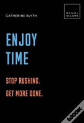 Enjoy Time: Stop Rushing. Get More Done.