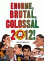 Enorme, Brutal, Colossal, 2012! - Preview