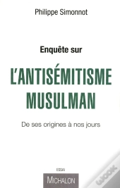 Enquête Sur L'Antisémitisme Musulman ; De Ses Origines À Nos Jours