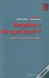 Enquêter : De Quel Droit ? Menaces Sur L'Enquête En Sciences Sociales