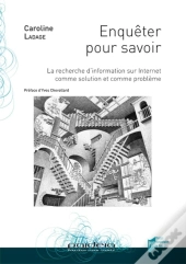 Enquêter Pour Savoir ; La Recherche D'Information Sur Internet Comme Solution Et Comme Problème (Édition 2017)