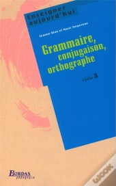 Enseigner Aujourd'Hui ; Grammaire, Conjugaison, Orthographe ; Cycle 3