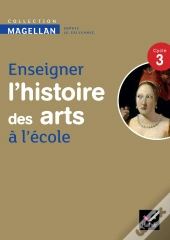 Enseigner L'Histoire Des Arts À L'École ; Cycle 3 ; Guide De L'Enseignant (Édition 2013)