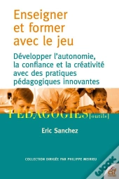 Enseigner Par Le Jeu - Repenser Sa Pedagogie Pour Des Apprentissages En Autonomie