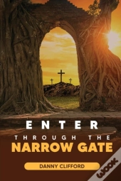 Enter Through Thye Narrow Gate