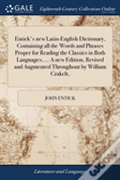Entick'S New Latin-English Dictionary, Containing All The Words And Phrases Proper For Reading The Classics In Both Languages, ... A New Edition, Revised And Augmented Throughout By William Crakelt,