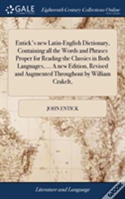 Capa do artigo Entick'S New Latin-English Dictionary, Containing All The Words And Phrases Proper For Reading The Classics In Both Languages, ... A New Edition, Revised And Augmented Throughout By William Crakelt,