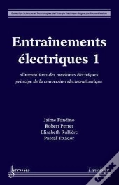 Entrainements Electriques Vol T.1 ; Alimentations Des Machines Electriques Principe De La Conversion Ele