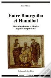 Entre Bourguiba Et Hannibal ; Identité Tunisienne Et Histoire Depuis L'Independance