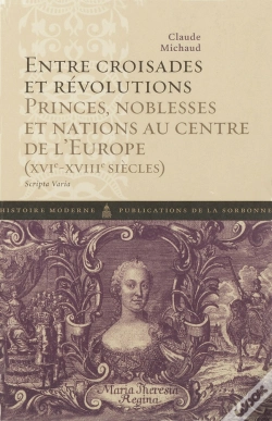 Capa do artigo Entre Croisades Et Révolutions ; Princes, Noblesses Et Nations Au Centre De L'Europe (Xvi-Xviii Siècles)