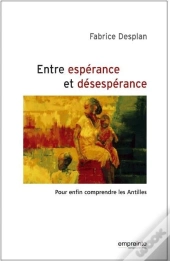 Entre Espérance Et Désespérance ; Pour Enfin Comprendre Les Antilles