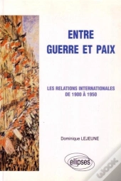 Entre Guerre Et Paix - Les Relations Internationales De 1900 À 1950