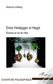 Entre Heidegger Et Hegel ; Éclosion Et Vie De L'Être