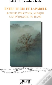 Entre Le Cri Et La Parole ; Écoute, Éducation, Musique, Une Pédagogie Du Piano