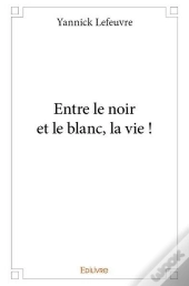 Entre Le Noir Et Le Blanc, La Vie !