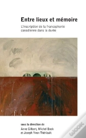 Capa do artigo Entre Lieux Et Mémoire ; L´Inscription De La Francophonie Canadienne Dans La Durée