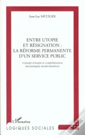 Entre Utopie Et Resignation ; La Reforme Permanente D'Un Service Public