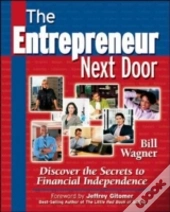 Entrepreneur Next Door : Discover The Secrets To Financial Independence