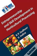 Entrepreneurship And Skill Development In Horticultural Processing (Co-Published With Crc Press, Uk)