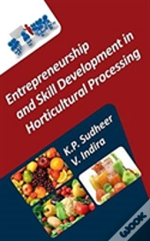 Entrepreneurship And Skill Development In Horticultural Processing (Co-Published With Crc Press, Uk)