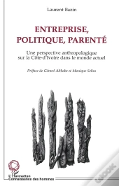 Entreprise, Politique, Parenté ; Une Perspective Anthropologique Sur La Côte-D'Ivoire Dans Le Monde Actuel