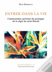 Entrer Dans La Vie ; Commentaire Spirituel Du Prologue De La Règle De Saint Benoît