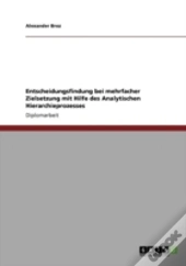 Entscheidungsfindung Bei Mehrfacher Zielsetzung Mit Hilfe Des Analytischen Hierarchieprozesses