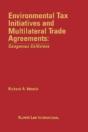 Environmental Tax Initiatives And Multilateral Trade Agreements: <I>Dangerous Collisions</I> - Preview