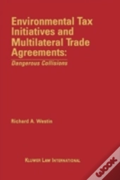 Environmental Tax Initiatives And Multilateral Trade Agreements: <I>Dangerous Collisions</I>