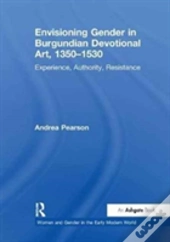 Envisioning Gender In Burgundian Devotional Art, 1350â€“1530