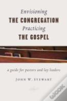 Envisioning The Congregation, Practicing The Gospel