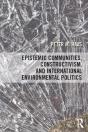 Epistemic Communities, Constructivism, And International Environmental Politics - Preview