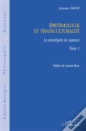 Épistemologie Et Transculturalité Tome 1 ; Le Paradigme De Lupasco
