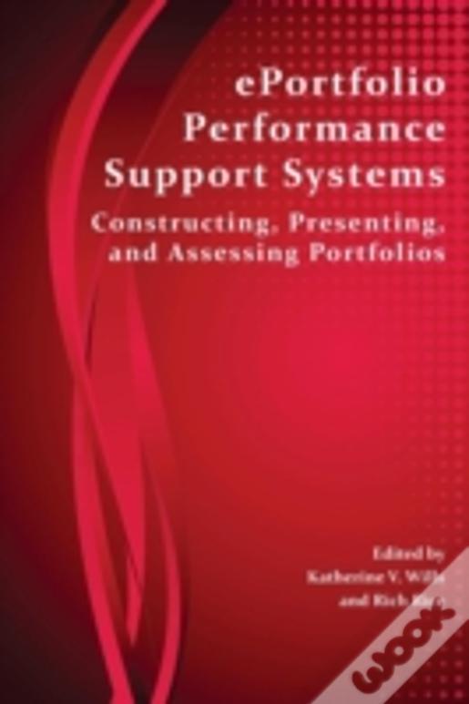 Eportfolio Performance Support Systems: Constructing, Presenting, And Assessing Portfolios