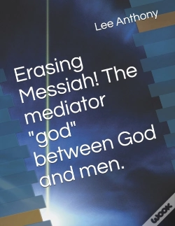 Capa do artigo Erasing Messiah! The Mediator "God" Between God And Men.