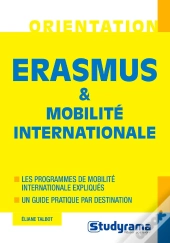 Erasmus & Mobilité Internationale ; Les Programmes De Mobilité Internationale Expliqués, Un Guide Pratique Par Destination
