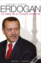 Erdogan ; Le Calife De La Turquie Moderne