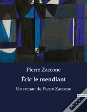 Eric Le Mendiant - Un Roman De Pierre Zaccone