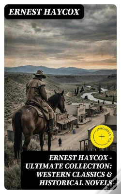 Capa do artigo Ernest Haycox - Ultimate Collection: Western Classics & Historical Novels
