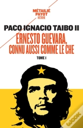 Ernesto Guevara, Connu Aussi Comme Le Che Tome 1