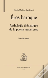 Éros Baroque ; Anthologie Thématique De La Poésie Amoureuse