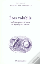 Eros Volubile ; Les Metamorphoses De L'Amour Du Moyen-Age Aux Lumieres